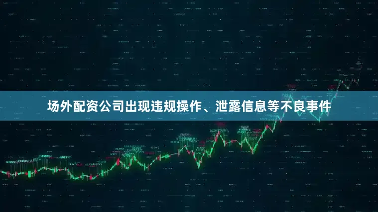 场外配资公司出现违规操作、泄露信息等不良事件
