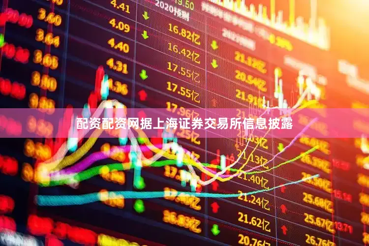 配资配资网据上海证券交易所信息披露
