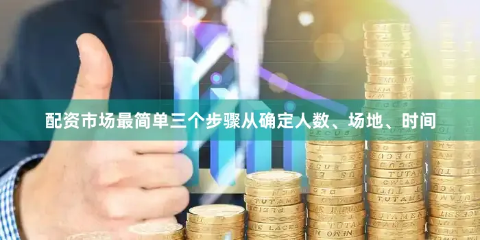 配资市场最简单三个步骤从确定人数、场地、时间
