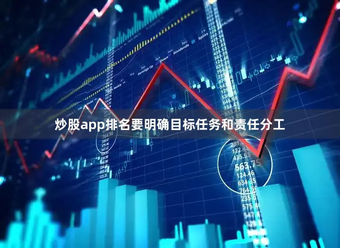 炒股app排名要明确目标任务和责任分工