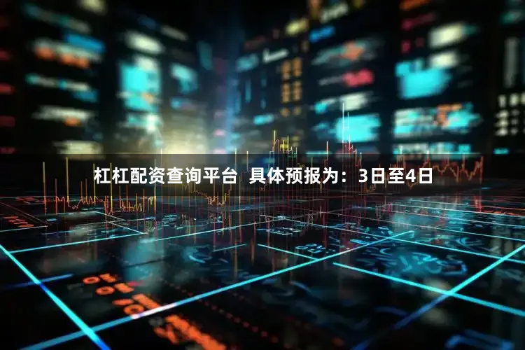 杠杠配资查询平台  具体预报为：3日至4日