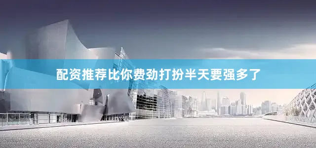 配资推荐比你费劲打扮半天要强多了